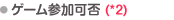 ゲーム参加可否(*2)