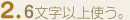 2.6文字以上使う